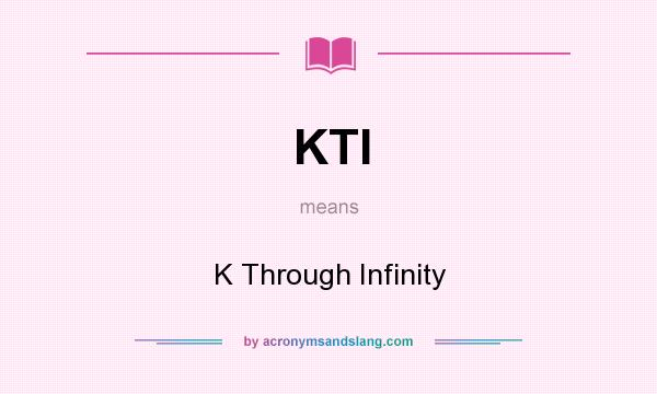What does KTI mean? It stands for K Through Infinity