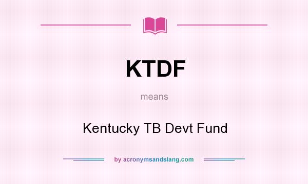 What does KTDF mean? It stands for Kentucky TB Devt Fund
