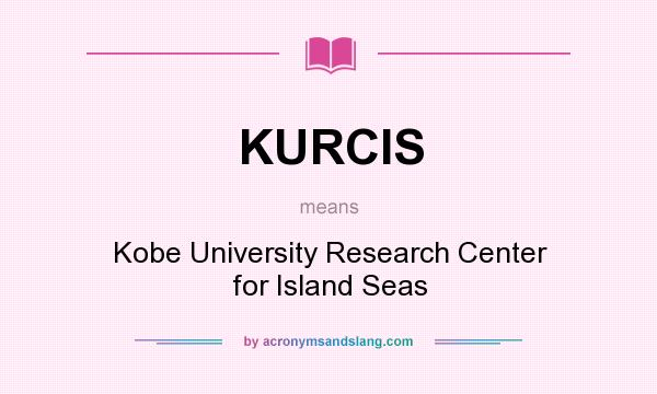 What does KURCIS mean? It stands for Kobe University Research Center for Island Seas