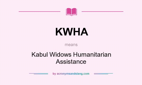 What does KWHA mean? It stands for Kabul Widows Humanitarian Assistance