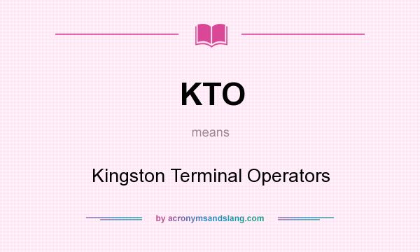 What does KTO mean? It stands for Kingston Terminal Operators