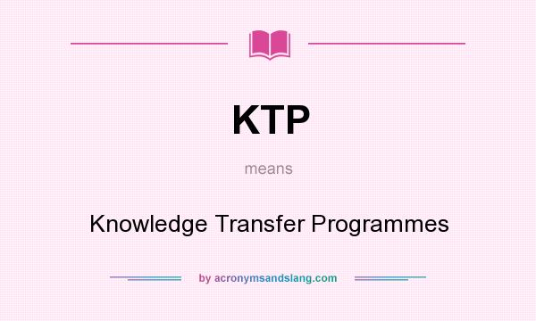 What does KTP mean? It stands for Knowledge Transfer Programmes