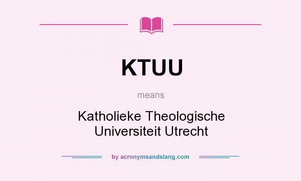 What does KTUU mean? It stands for Katholieke Theologische Universiteit Utrecht