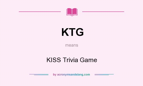 What does KTG mean? It stands for KISS Trivia Game