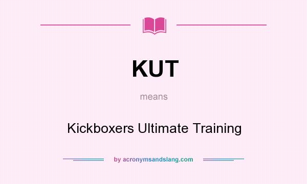 What does KUT mean? It stands for Kickboxers Ultimate Training