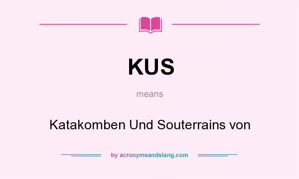 What does KUS mean? It stands for Katakomben Und Souterrains von