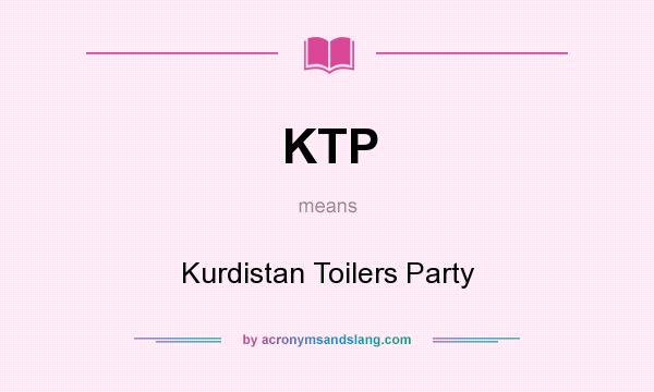 What does KTP mean? It stands for Kurdistan Toilers Party