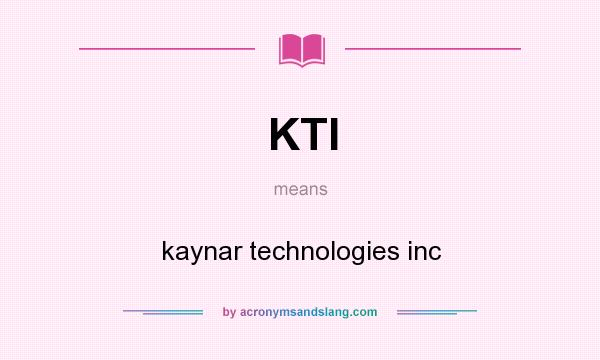 What does KTI mean? It stands for kaynar technologies inc