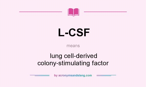 What does L-CSF mean? It stands for lung cell-derived colony-stimulating factor