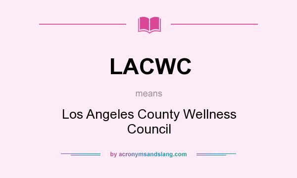 What does LACWC mean? It stands for Los Angeles County Wellness Council