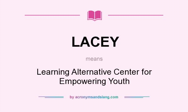 What does LACEY mean? It stands for Learning Alternative Center for Empowering Youth
