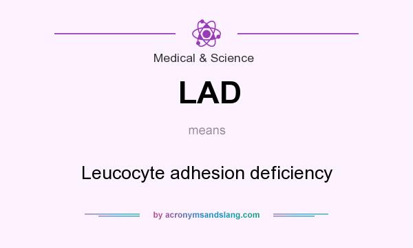 What does LAD mean? It stands for Leucocyte adhesion deficiency