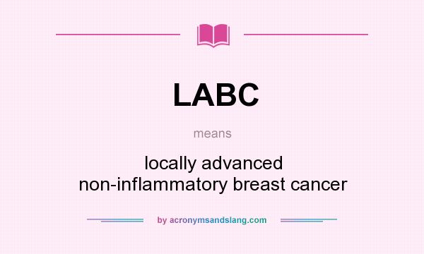 What does LABC mean? It stands for locally advanced non-inflammatory breast cancer
