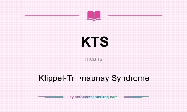What does KTS mean? It stands for Klippel-Tr ¬naunay Syndrome