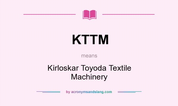 What does KTTM mean? It stands for Kirloskar Toyoda Textile Machinery