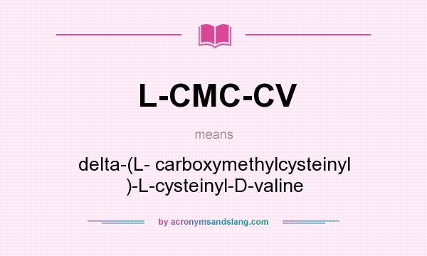 What does L-CMC-CV mean? It stands for delta-(L- carboxymethylcysteinyl )-L-cysteinyl-D-valine
