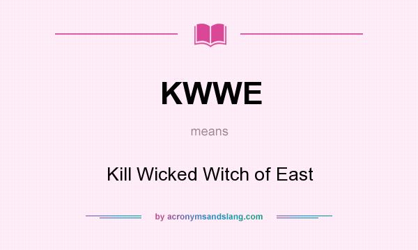What does KWWE mean? It stands for Kill Wicked Witch of East