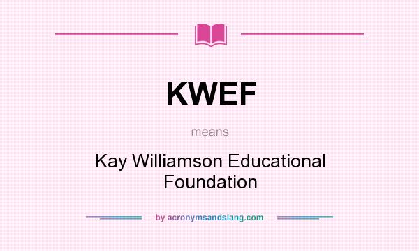 What does KWEF mean? It stands for Kay Williamson Educational Foundation