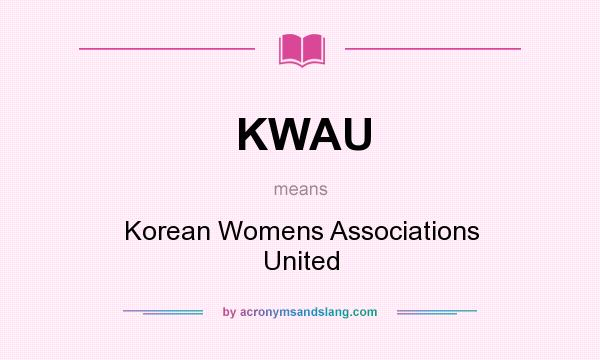 What does KWAU mean? It stands for Korean Womens Associations United