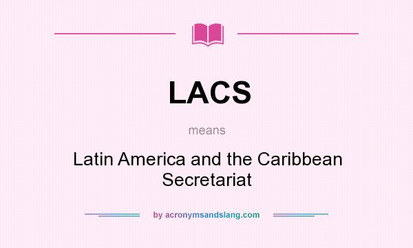 What does LACS mean? It stands for Latin America and the Caribbean Secretariat