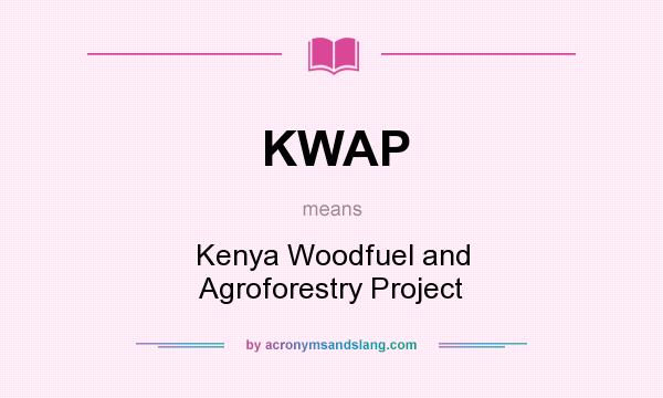 What does KWAP mean? It stands for Kenya Woodfuel and Agroforestry Project