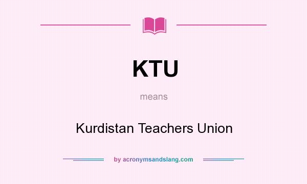 What does KTU mean? It stands for Kurdistan Teachers Union