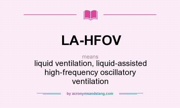 What does LA-HFOV mean? It stands for liquid ventilation, liquid-assisted high-frequency oscillatory ventilation