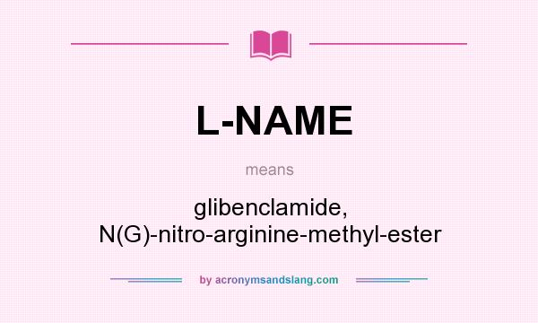 What does L-NAME mean? It stands for glibenclamide, N(G)-nitro-arginine-methyl-ester
