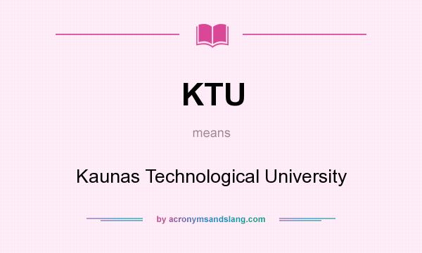 What does KTU mean? It stands for Kaunas Technological University