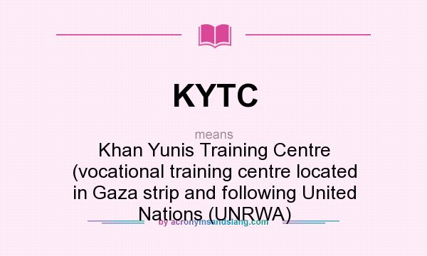 What does KYTC mean? It stands for Khan Yunis Training Centre (vocational training centre located in Gaza strip and following United Nations (UNRWA)