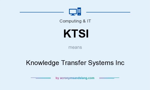 What does KTSI mean? It stands for Knowledge Transfer Systems Inc