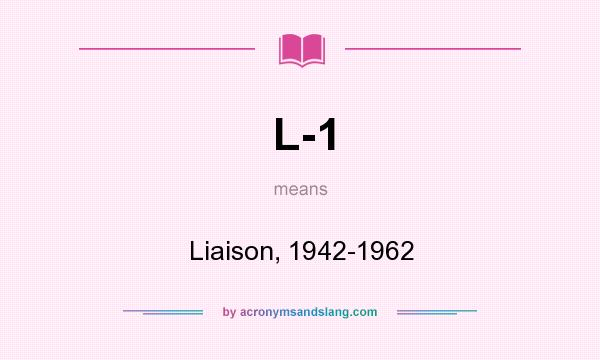 What does L-1 mean? It stands for Liaison, 1942-1962