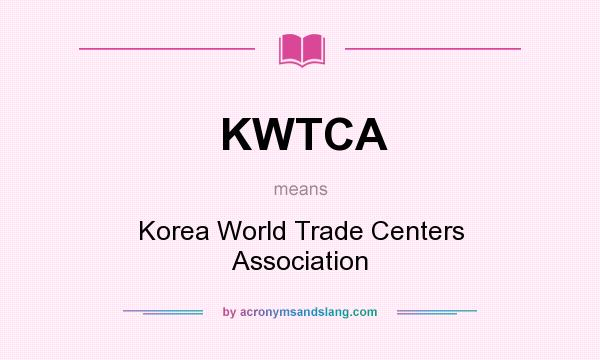 What does KWTCA mean? It stands for Korea World Trade Centers Association