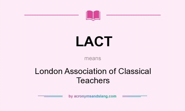What does LACT mean? It stands for London Association of Classical Teachers