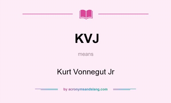 What does KVJ mean? It stands for Kurt Vonnegut Jr