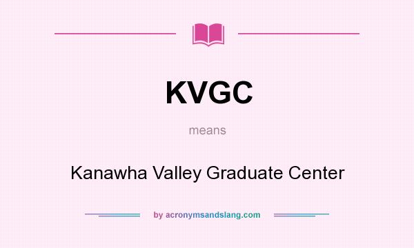 What does KVGC mean? It stands for Kanawha Valley Graduate Center