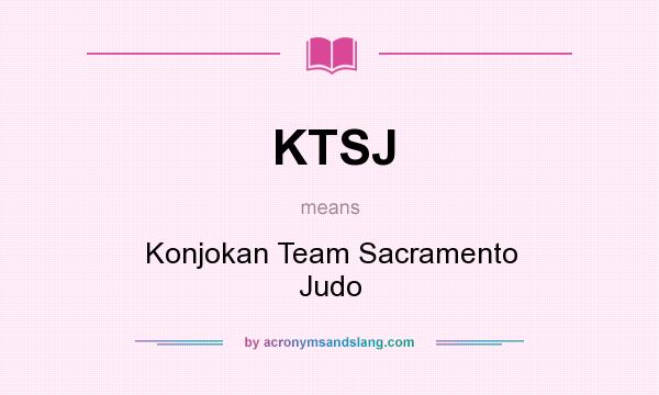 What does KTSJ mean? It stands for Konjokan Team Sacramento Judo