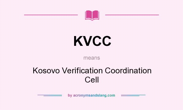 What does KVCC mean? It stands for Kosovo Verification Coordination Cell