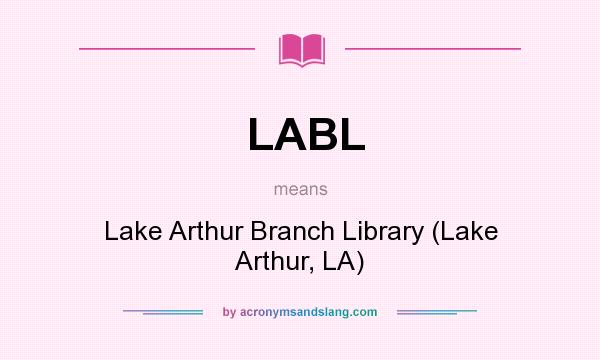 What does LABL mean? It stands for Lake Arthur Branch Library (Lake Arthur, LA)