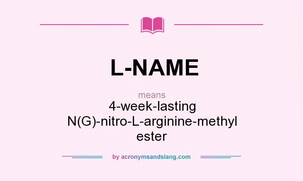 What does L-NAME mean? It stands for 4-week-lasting N(G)-nitro-L-arginine-methyl ester