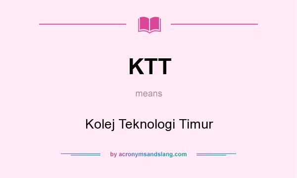 What does KTT mean? It stands for Kolej Teknologi Timur