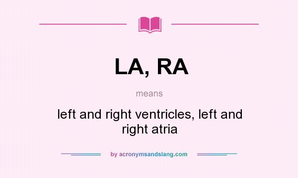 What does LA, RA mean? It stands for left and right ventricles, left and right atria