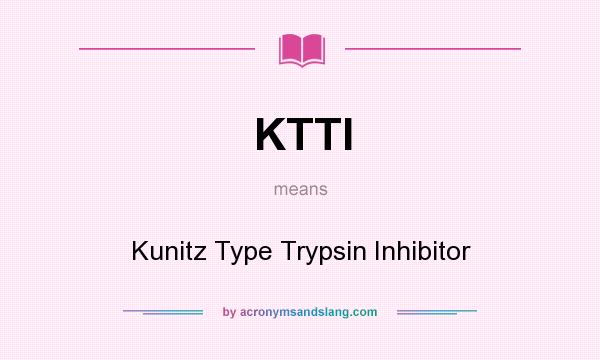 What does KTTI mean? It stands for Kunitz Type Trypsin Inhibitor