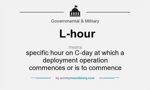 What does L-hour mean? It stands for specific hour on C-day at which a deployment operation commences or is to commence