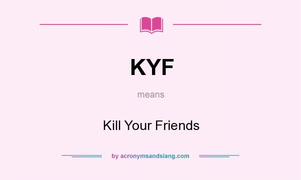 Kyf Kill Your Friends By Acronymsandslang Com