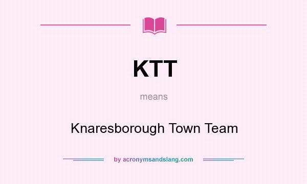 What does KTT mean? It stands for Knaresborough Town Team