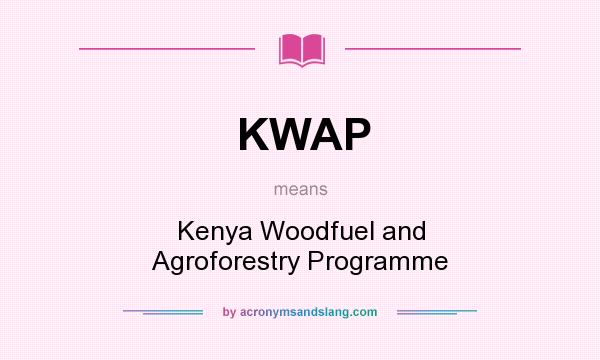What does KWAP mean? It stands for Kenya Woodfuel and Agroforestry Programme