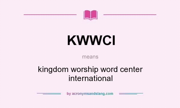 What does KWWCI mean? It stands for kingdom worship word center international