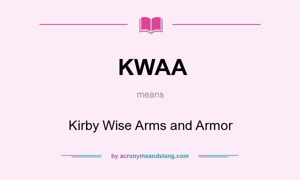 What does KWAA mean? It stands for Kirby Wise Arms and Armor