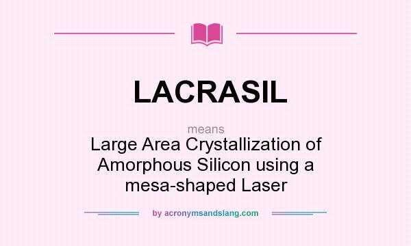 What does LACRASIL mean? It stands for Large Area Crystallization of Amorphous Silicon using a mesa-shaped Laser